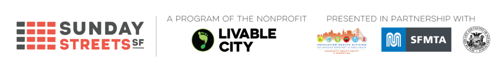 Sunday Streets SF is a program of the nonprofit Livable City and presented in partnership with SF Department of Public Health Community Health Equity & Promotion (CHEP), SF Municipal Transportation Agency, and the City and County of San Francisco.